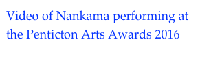 Video of Nankama performing at the Penticton Arts Awards 2016
